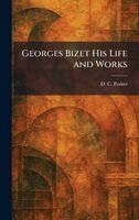 D C Parker - Georges Bizet His Life and Works, Inbunden