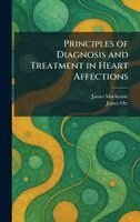 James MacKenzie, James Orr - Principles of Diagnosis and Treatment in Heart Affections, Inbunden