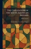 Rafael Karsten - Civilization of the South American Indians, Inbunden