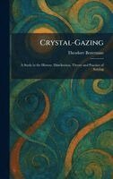 Crystal-Gazing: A Study in the History, Distribution, Theory and Practice of Scrying