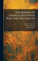 Edgar A Bancroft, Frederic Bancroft, John H Finley - Mission of America and Other War-Time Speeches Of, Inbunden