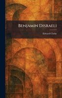 Edward Clarke - Benjamin Disraeli, Inbunden