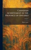 Hugh Cowan - Canadian Achievement in the Province of Ontario, Inbunden