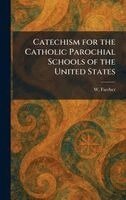 W Faerber - Catechism for the Catholic Parochial Schools of the United States, Inbunden