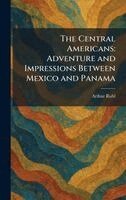 Arthur Ruhl - Central Americans, Inbunden