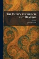 James J Walsh - Catholic Church and Healing, Häftad