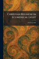 Francis J Hall - Christian Reunion in Ecumenical Light, Häftad. Tillgänglighet: Lägg i varukorg