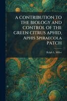 Ralph L Miller - CONTRIBUTION TO THE BIOLOGY AND CONTROL OF THE GREEN CITRUS APHID, Aphis Spiraecola PATCH, Häftad