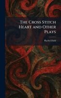 Rachel Field - Cross Stitch Heart and Other Plays, Inbunden