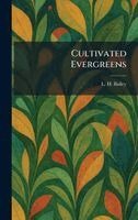 L H Bailey - Cultivated Evergreens, Inbunden