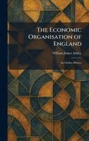 William James Ashley - Economic Organisation of England, Inbunden