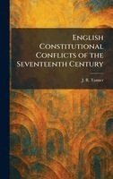 J R Tanner - English Constitutional Conflicts of the Seventeenth Century, Inbunden