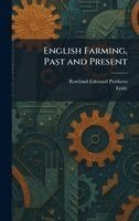 Rowland Edmund Prothero - English Farming, Past and Present, Inbunden