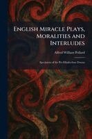 Alfred William Pollard - English Miracle Plays, Moralities and Interludes, Häftad