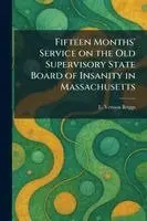 L Vernon Briggs - Fifteen Months' Service on the Old Supervisory State Board of Insanity in Massachusetts, Häftad. Tillgänglighet: Lägg i varukorg
