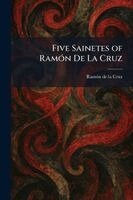 Ramo?n de la Cruz - Five Sainetes of RamoÌ n De La Cruz, Häftad