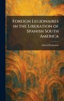 Alfred Hasbrouck - Foreign Legionaires in the Liberation of Spanish South America, Inbunden