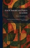 Charles Edward Merriam - Four American Party Leaders, Inbunden