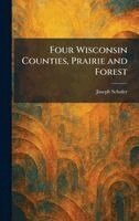 Joseph Schafer - Four Wisconsin Counties, Prairie and Forest, Inbunden