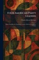Charles Edward Merriam - Four American Party Leaders, Häftad