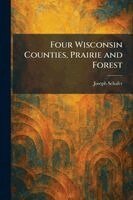 Joseph Schafer - Four Wisconsin Counties, Prairie and Forest, Häftad