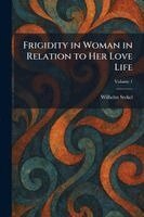 Wilhelm Stekel - Frigidity in Woman in Relation to Her Love Life, Häftad