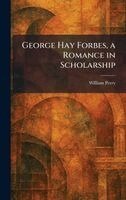 William Perry - George Hay Forbes, a Romance in Scholarship, Inbunden