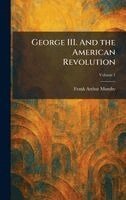 Frank Arthur Mumby - George III. And the American Revolution, Inbunden