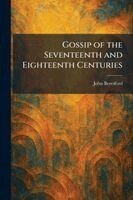 John Beresford - Gossip of the Seventeenth and Eighteenth Centuries, Häftad