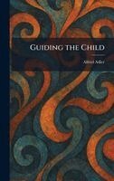 Alfred Adler - Guiding the Child, Inbunden