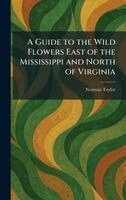 Norman Taylor - Guide to the Wild Flowers East of the Mississippi and North of Virginia, Inbunden