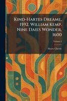 Henry Chettle - Kind-Hartes Dreame, 1592. William Kemp. Nine Daies Wonder, 1600, Häftad