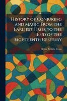 Henry Ridgely Evans - History of Conjuring and Magic From the Earliest Times to the End of the Eighteenth Century, Häftad
