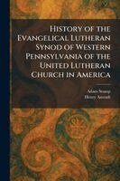 Adam Stump, Henry Anstadt - History of the Evangelical Lutheran Synod of Western Pennsylvania of the United Lutheran Church in America, Häftad