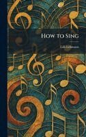 LILLI Lehmann - How to Sing, Inbunden