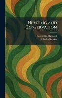 George Bird Grinnell, Charles Sheldon - Hunting and Conservation, Inbunden