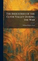 William Robert Scott - Industries of the Clyde Valley During the War, Inbunden