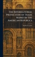 Stephen P Ladas - International Protection of Trade Marks by the American Republics, Inbunden