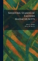 John C Philips, Henry M Reeves - Shooting Stands of Eastern Massachusetts, Inbunden