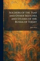 Julius West - Soldiers of the Tsar and Other Sketches and Studies of the Russia of Today, Häftad