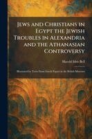 Harold Idris Bell - Jews and Christians in Egypt the Jewish Troubles in Alexandria and the Athanasian Controversy, Häftad