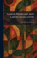 John Bertram Andrews - Labor Problems and Labor Legislation, Inbunden