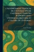 Louis Chevalier - L'allongement vertical de l'Estomac(Ptose gastrique) dans ses rapports avec l'Hyperchlorhydrie et l'Ulcere de l'Estomac, Häftad