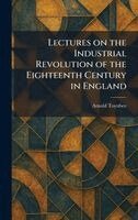 Arnold Toynbee - Lectures on the Industrial Revolution of the Eighteenth Century in England, Inbunden