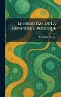 Robert Wahl - Probleme De La Nephrose Lipoidique, Inbunden. Tillgänglighet: Lägg i varukorg