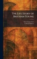 Susa Young Gates, Leah D Widtsoe - Life Story of Brigham Young, Inbunden