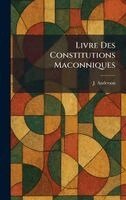 J Anderson - Livre Des Constitutions Maconniques, Inbunden