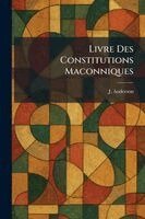 J Anderson - Livre Des Constitutions Maconniques, Häftad