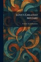 Frederic Arnold Kummer - Love's Greatest Mistake, Häftad