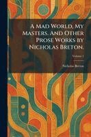 Nicholas Breton - Mad World, My Masters. And Other Prose Works by Nicholas Breton., Häftad